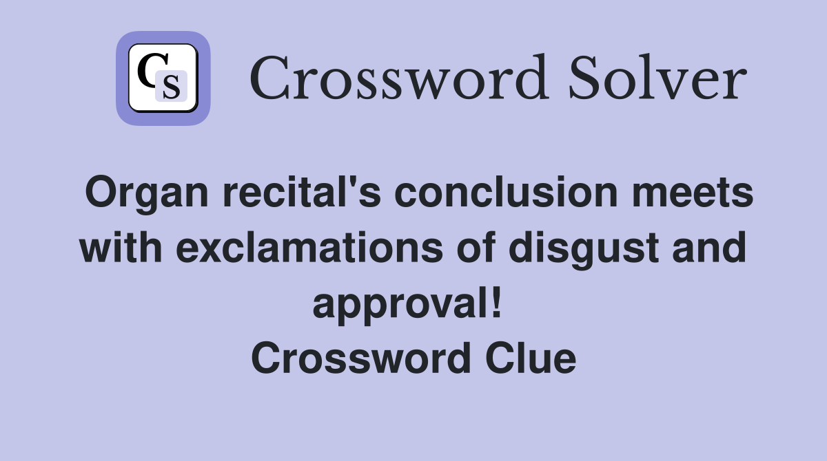 Organ recital's conclusion meets with exclamations of disgust and approval!  Crossword Clue