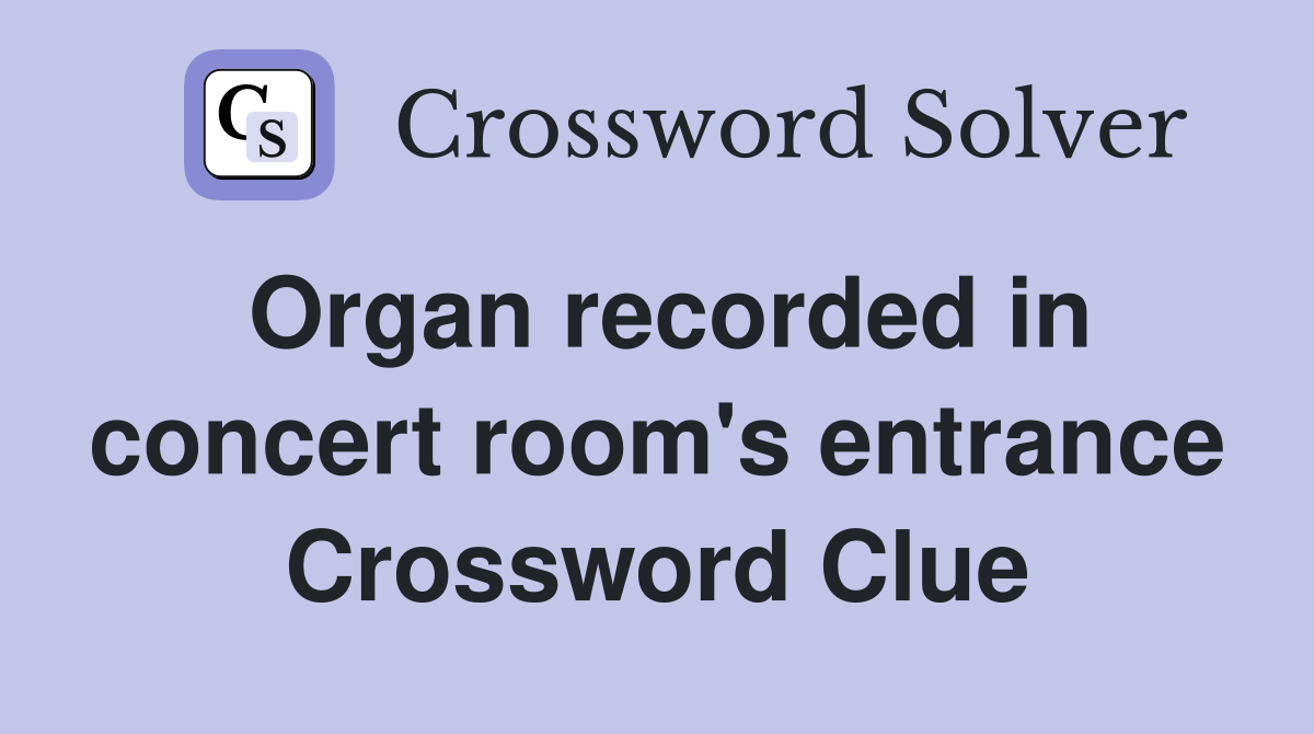 Organ recorded in concert room's entrance Crossword Clue