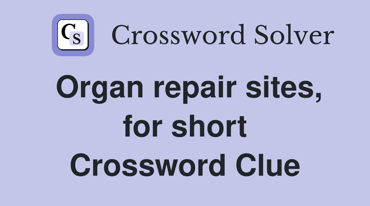 Organ repair sites, for short Crossword Clue