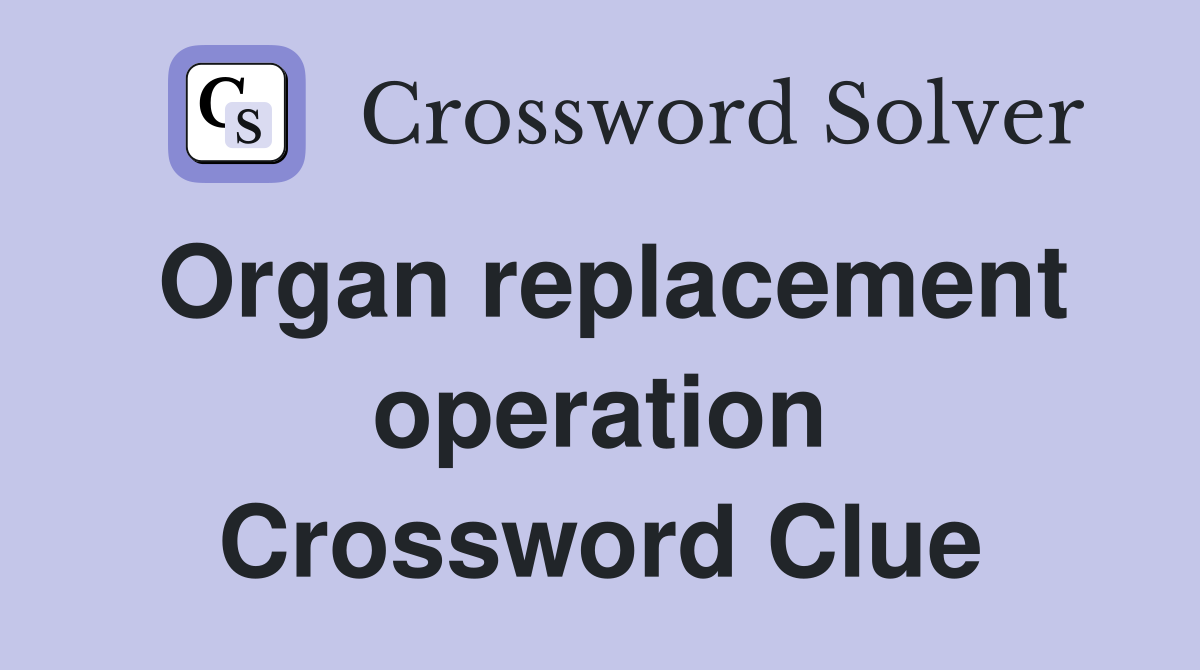 Organ replacement operation Crossword Clue