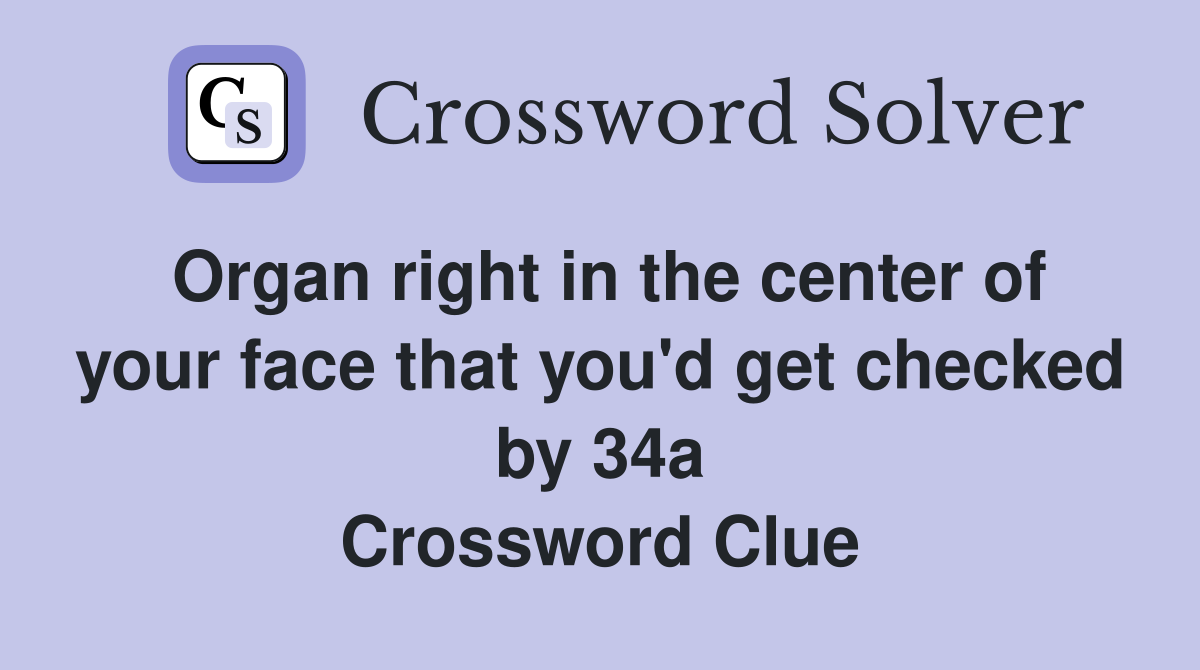 Organ right in the center of your face that you'd get checked by 34a Crossword Clue