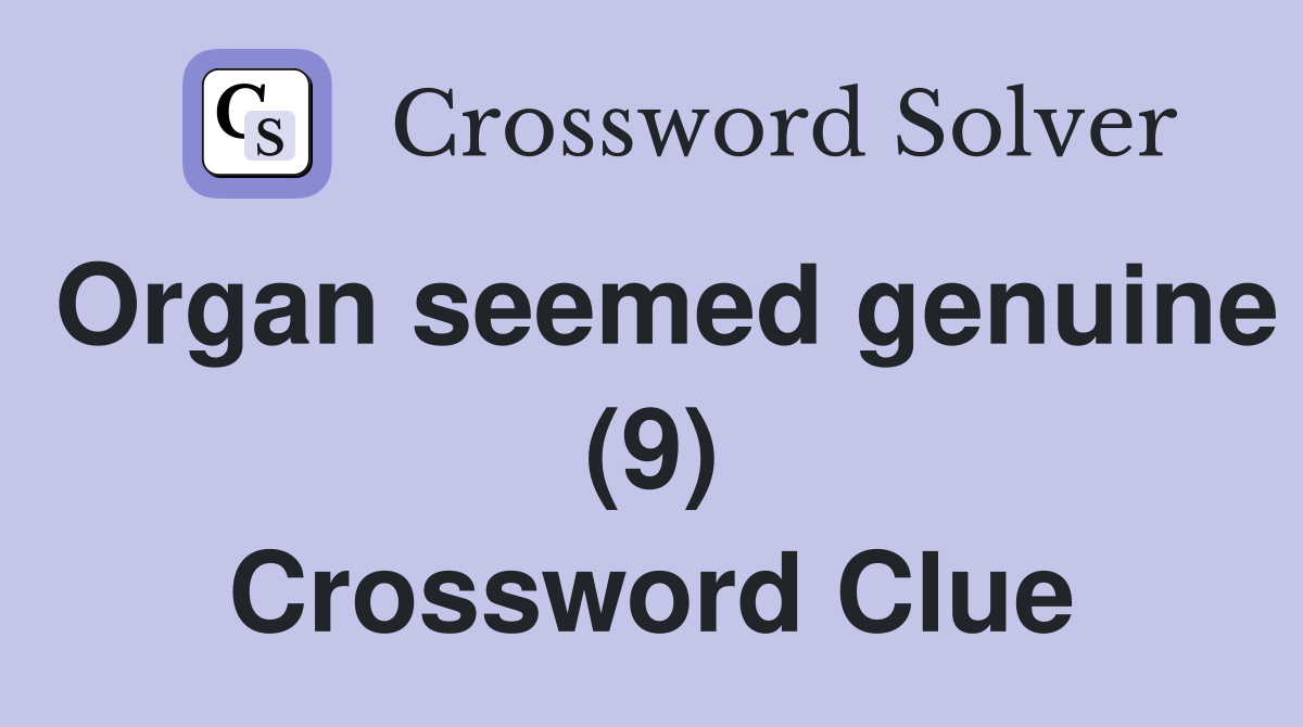 Organ seemed genuine (9) Crossword Clue