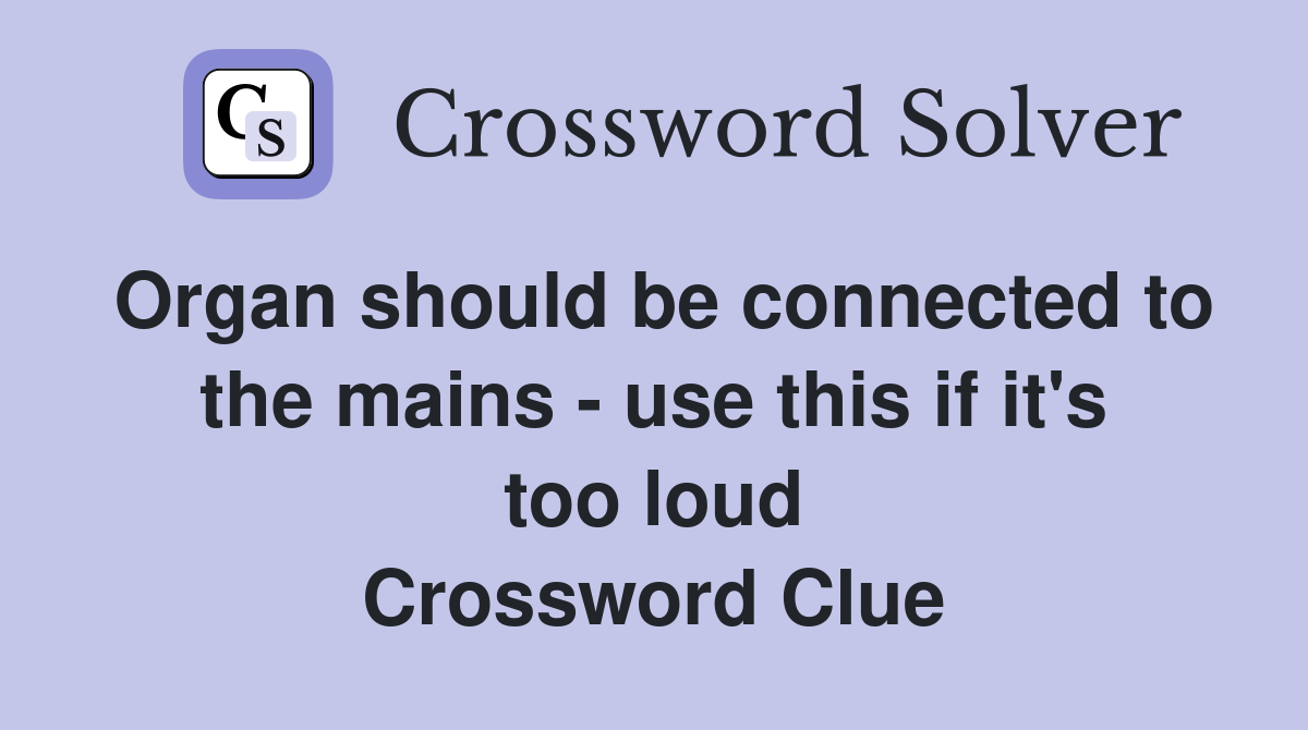 Organ should be connected to the mains - use this if it's too loud Crossword Clue