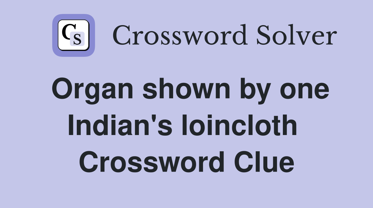 Organ shown by one Indian's loincloth  Crossword Clue