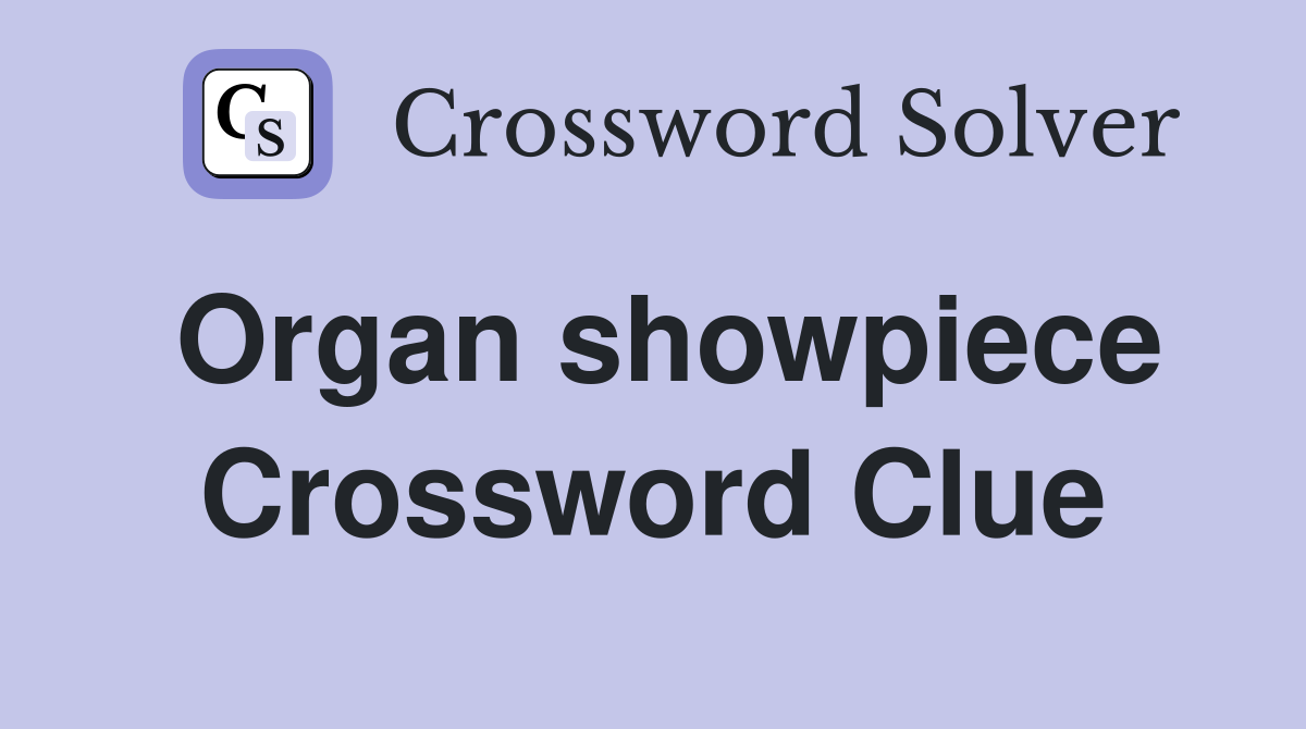 Organ showpiece Crossword Clue