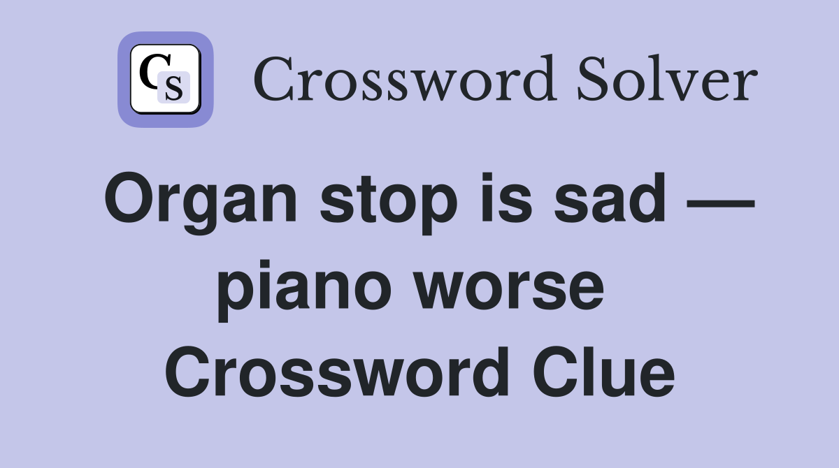 Organ stop is sad — piano worse  Crossword Clue