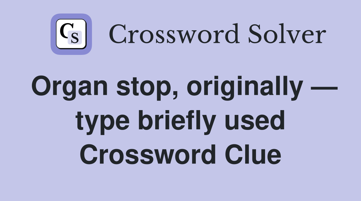 Organ stop, originally — type briefly used Crossword Clue