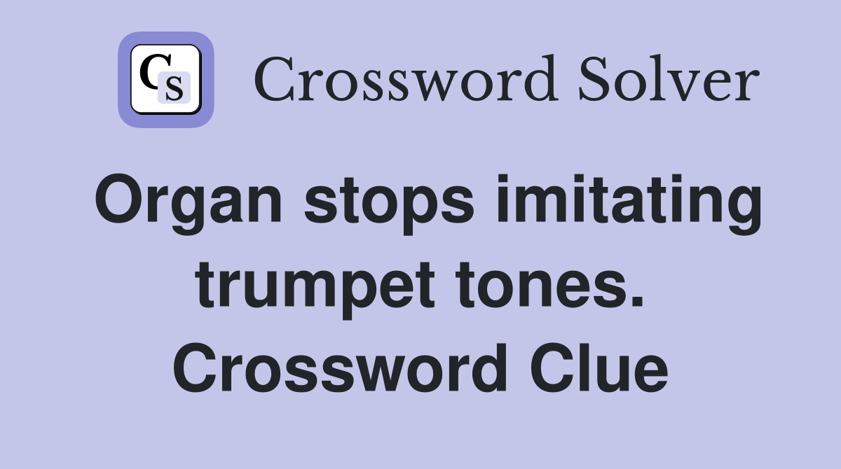 Organ stops imitating trumpet tones. Crossword Clue