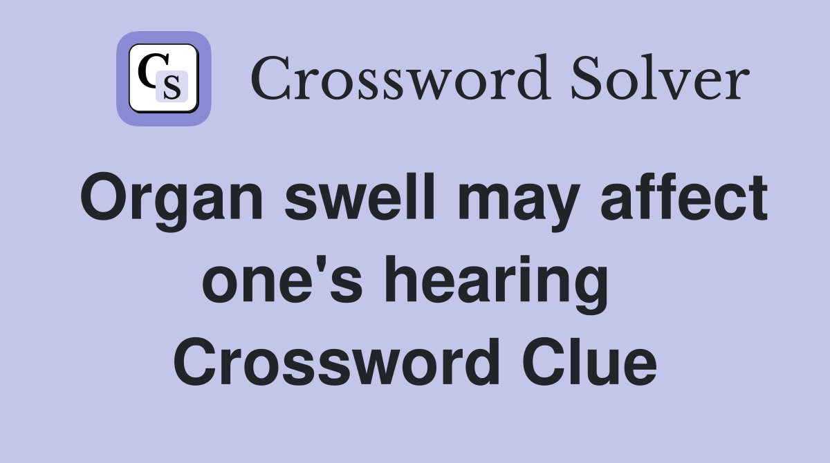 Organ swell may affect one's hearing  Crossword Clue