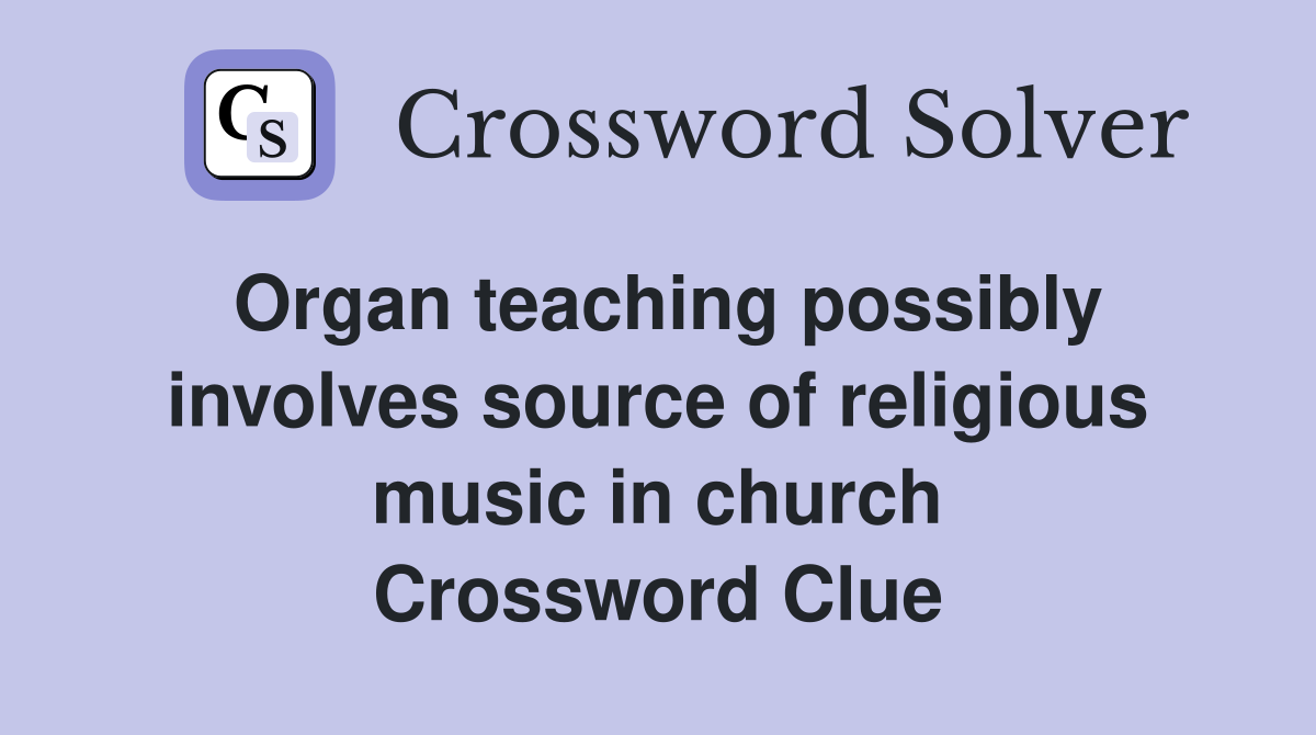 Organ teaching possibly involves source of religious music in church Crossword Clue