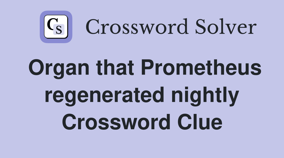 Organ that Prometheus regenerated nightly Crossword Clue