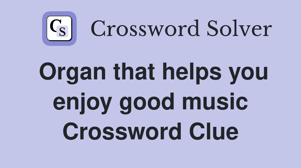 Organ that helps you enjoy good music Crossword Clue
