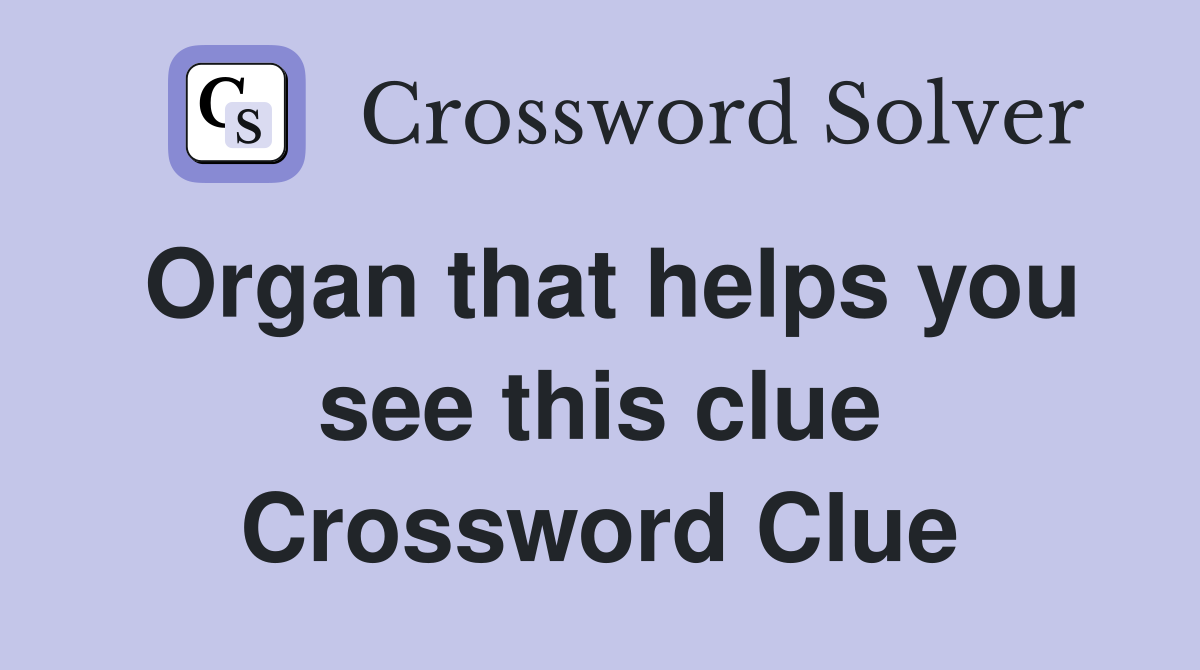 Organ that helps you see this clue Crossword Clue