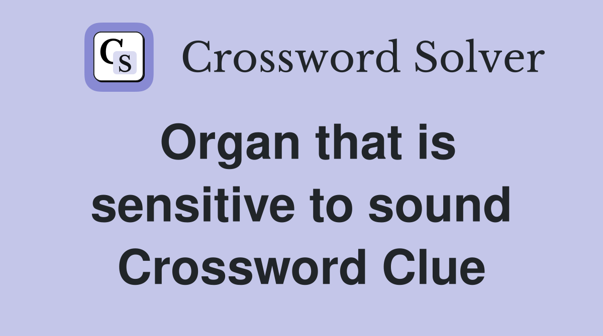 Organ that is sensitive to sound Crossword Clue