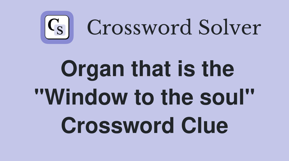 Organ that is the "Window to the soul" Crossword Clue
