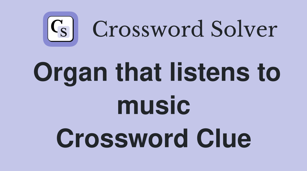 Organ that listens to music Crossword Clue