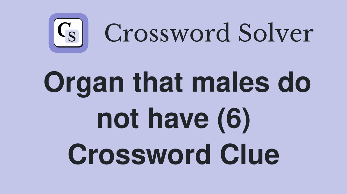 Organ that males do not have (6) Crossword Clue