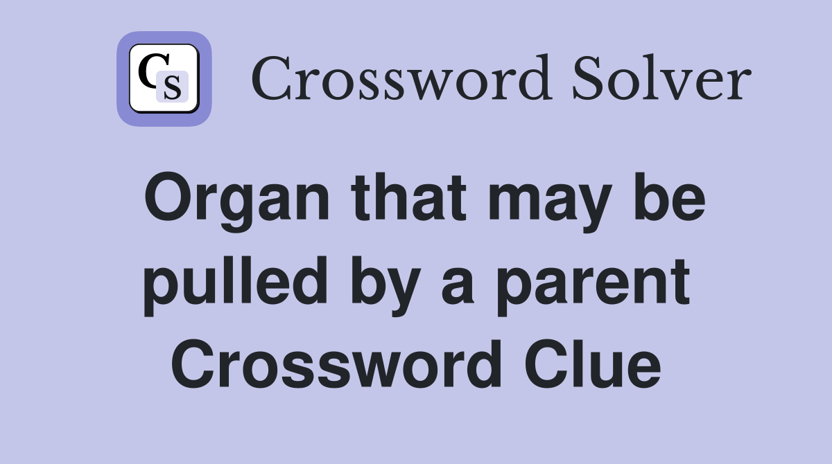 Organ that may be pulled by a parent Crossword Clue