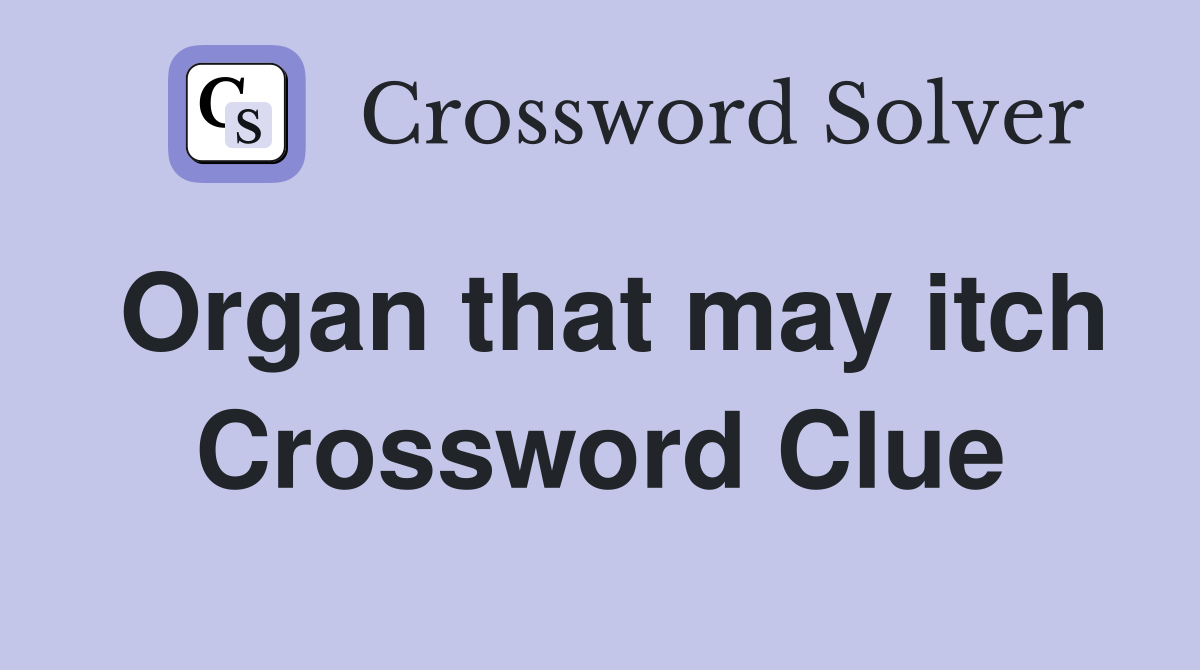 Organ that may itch Crossword Clue