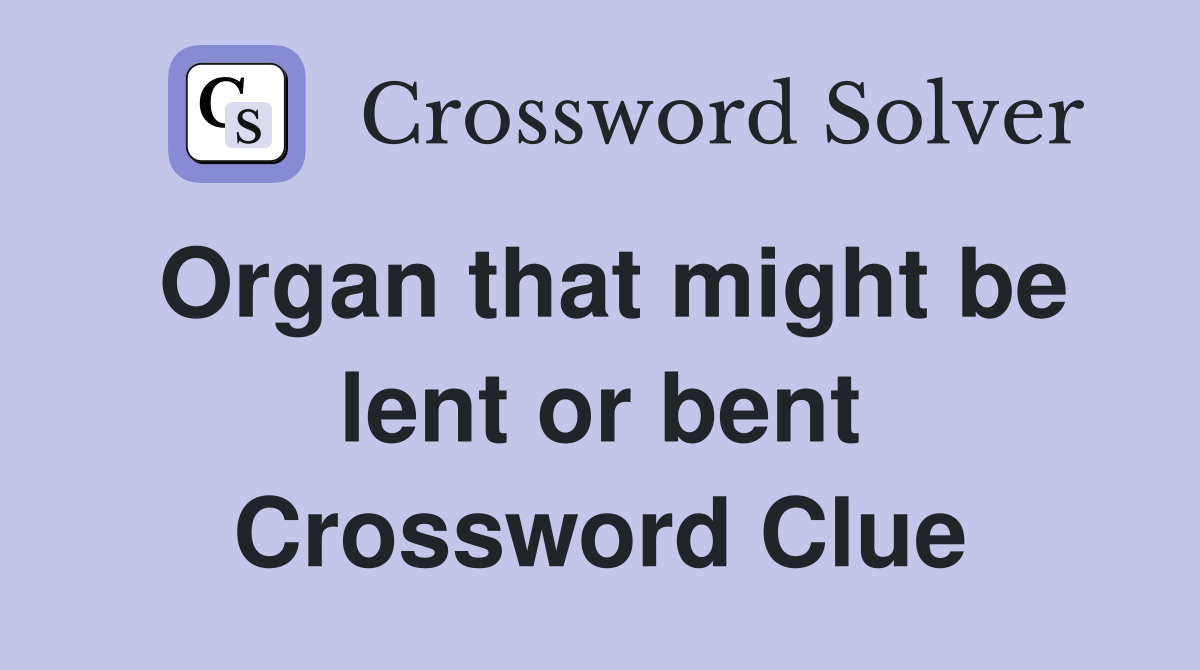 Organ that might be lent or bent Crossword Clue