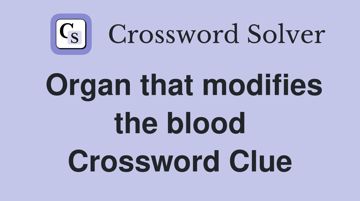 Organ that modifies the blood Crossword Clue