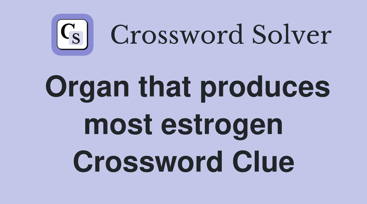 Organ that produces most estrogen Crossword Clue