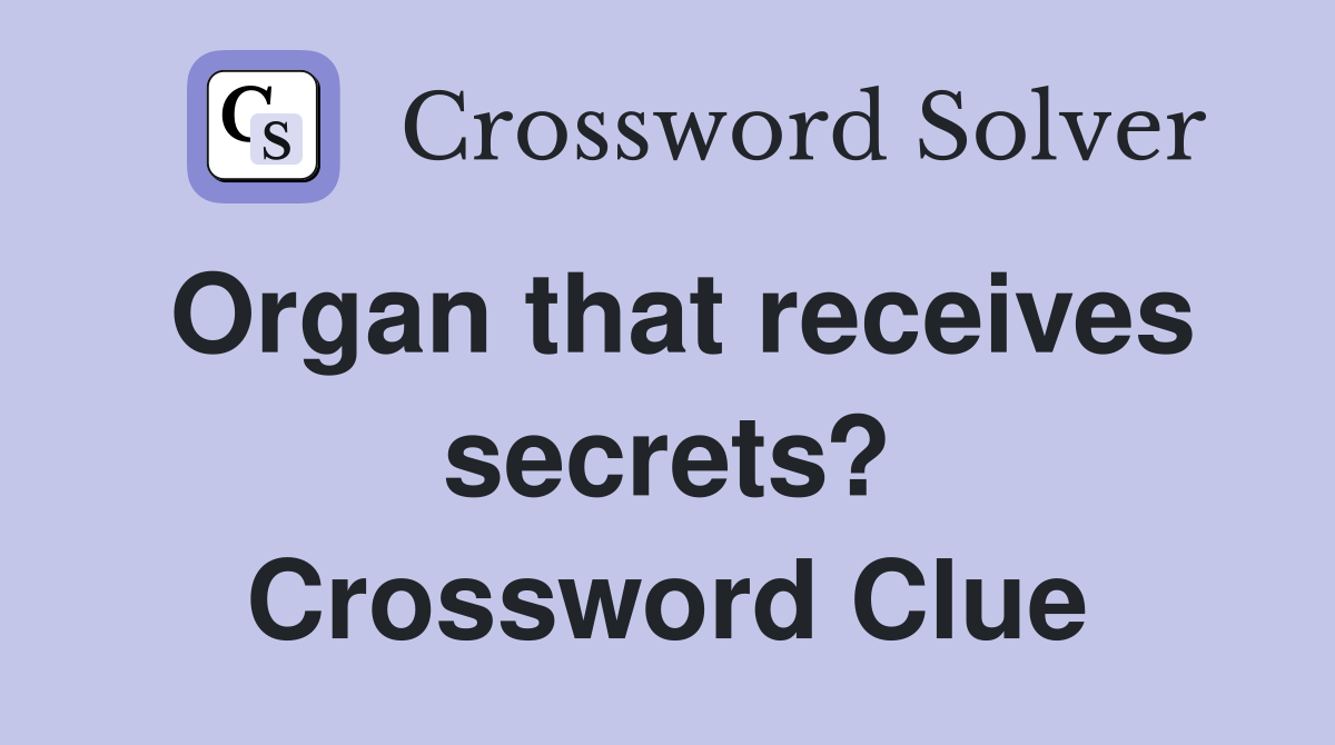 Organ that receives secrets? Crossword Clue