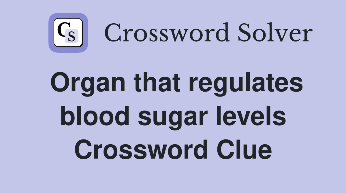 Organ that regulates blood sugar levels Crossword Clue