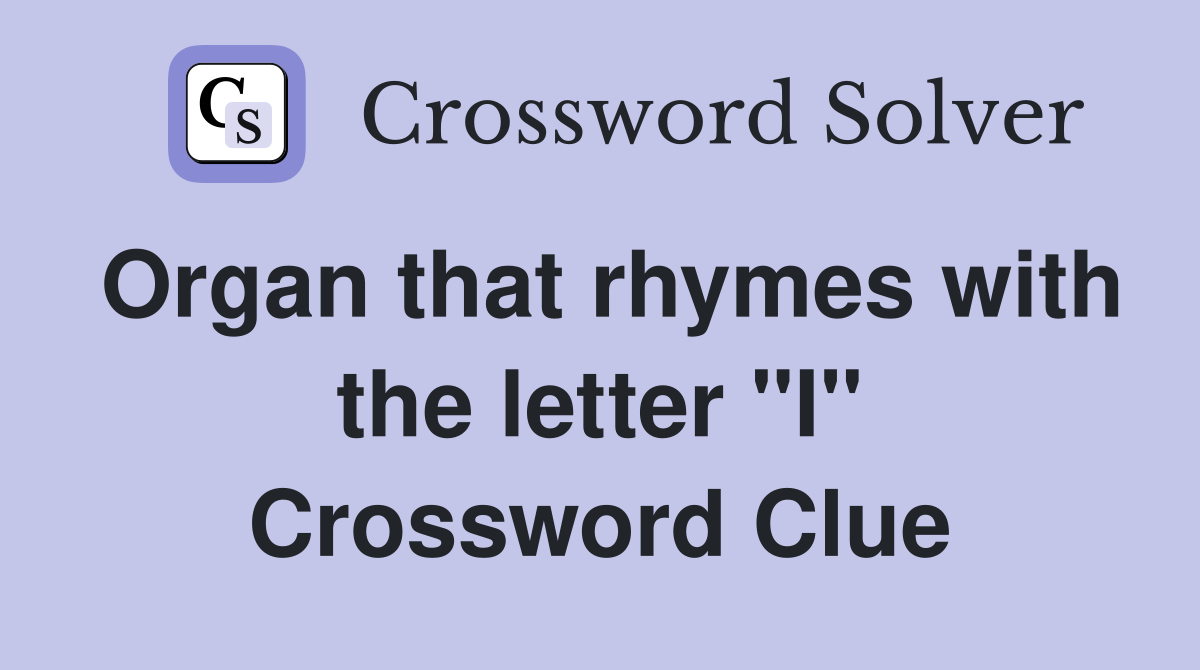 Organ that rhymes with the letter "I" Crossword Clue