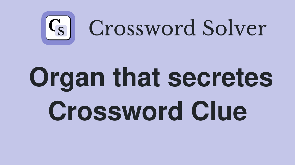 Organ that secretes Crossword Clue