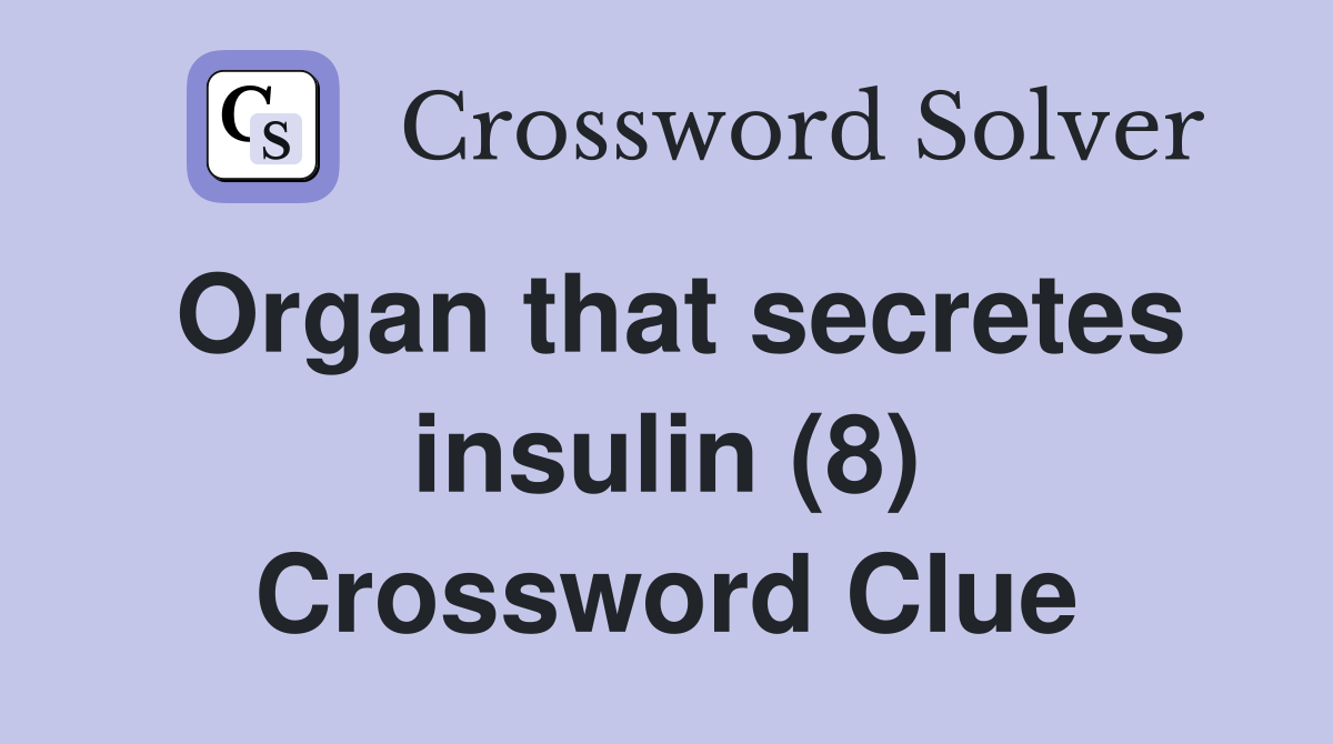 Organ that secretes insulin (8) Crossword Clue