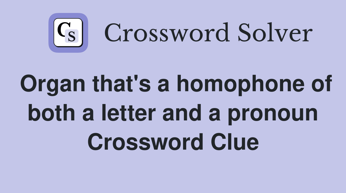 Organ that's a homophone of both a letter and a pronoun Crossword Clue