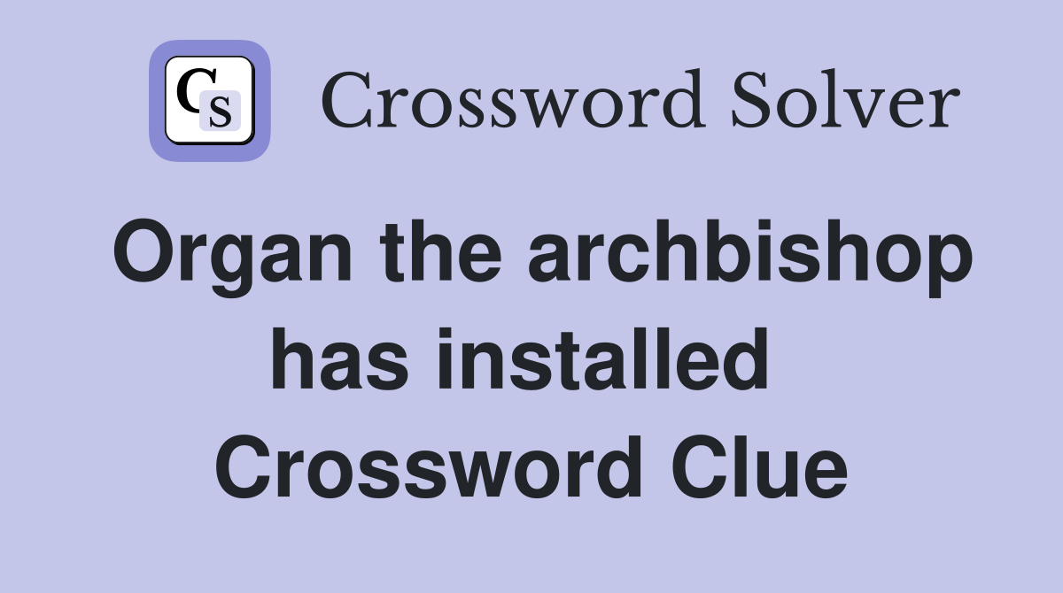 Organ the archbishop has installed  Crossword Clue