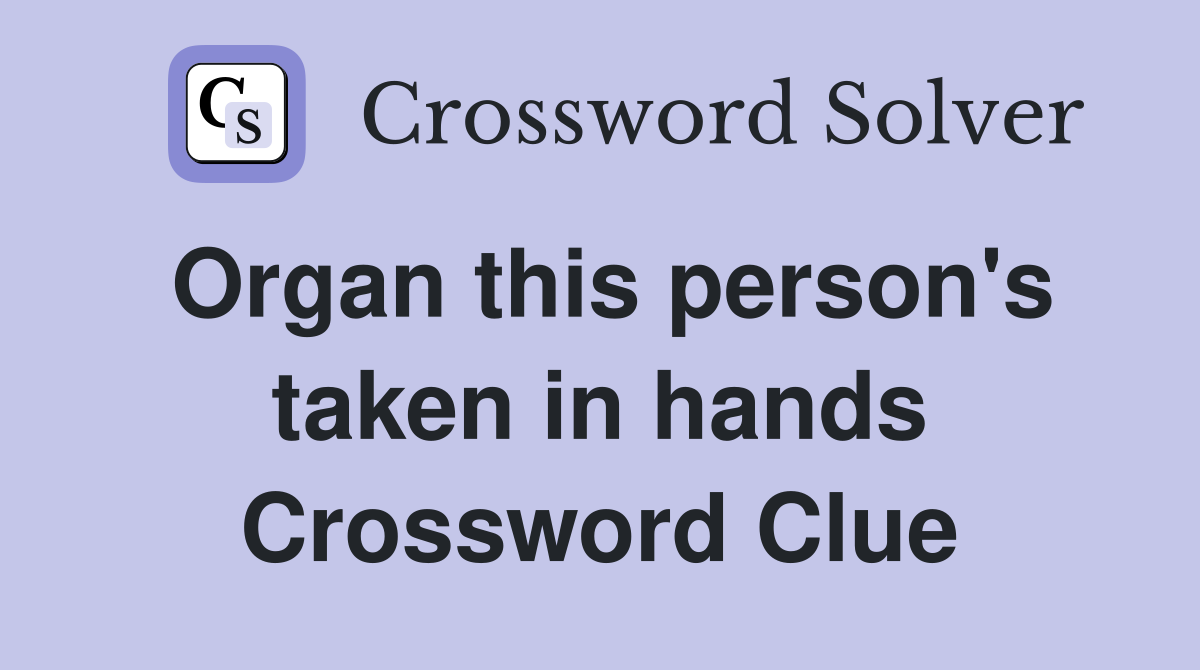 Organ this person's taken in hands Crossword Clue