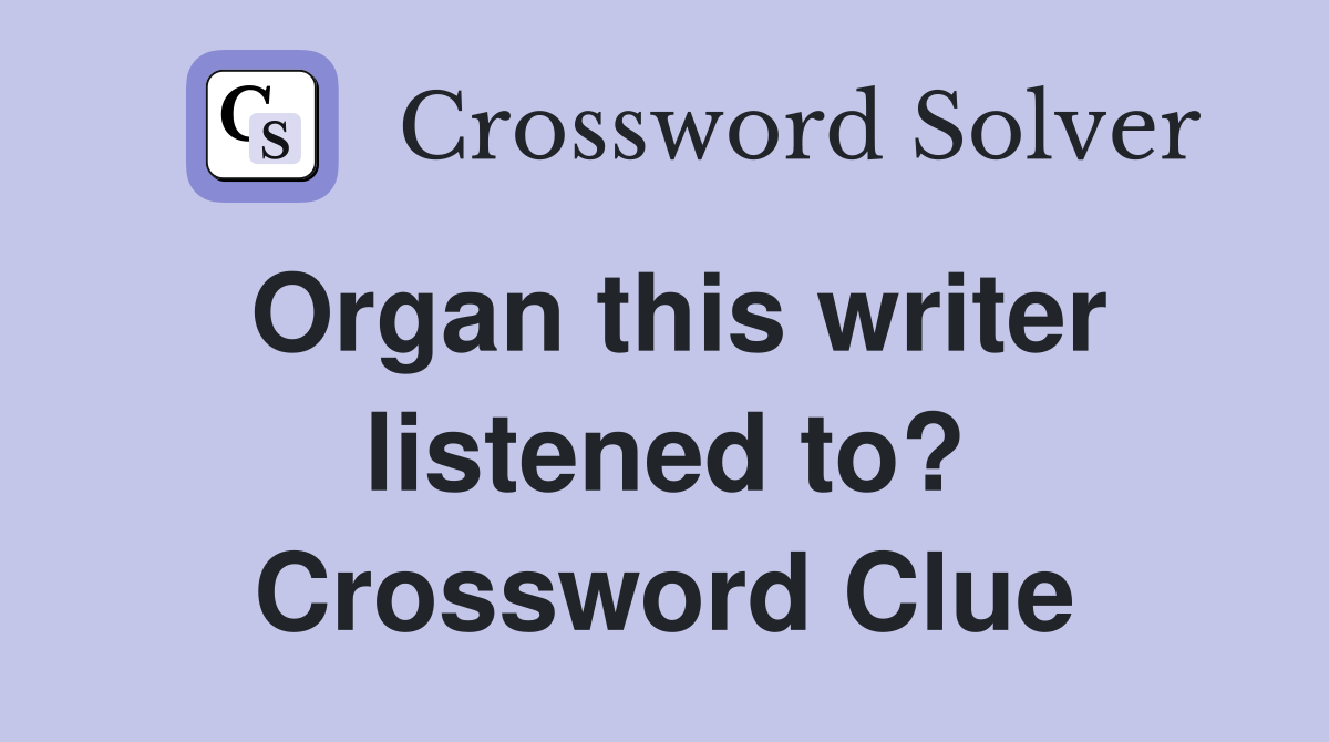 Organ this writer listened to? Crossword Clue