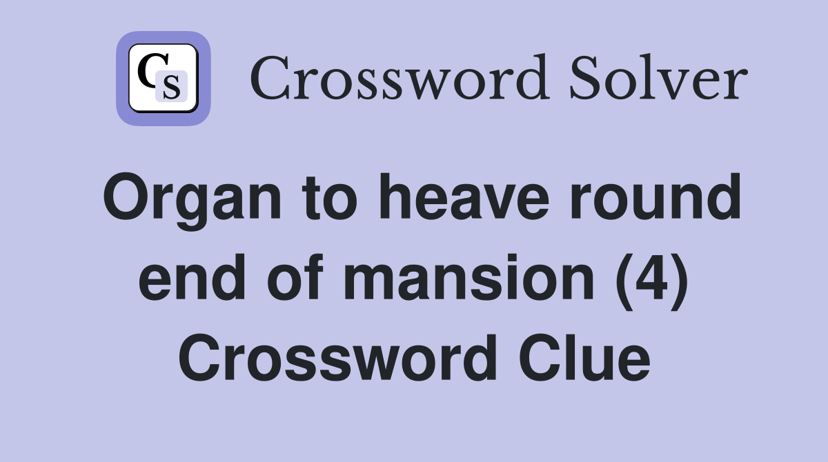 Organ to heave round end of mansion (4) Crossword Clue