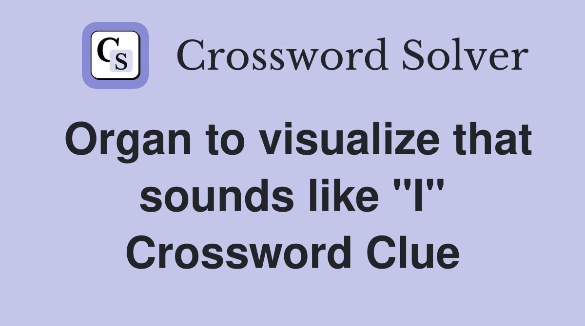 Organ to visualize that sounds like "I" Crossword Clue