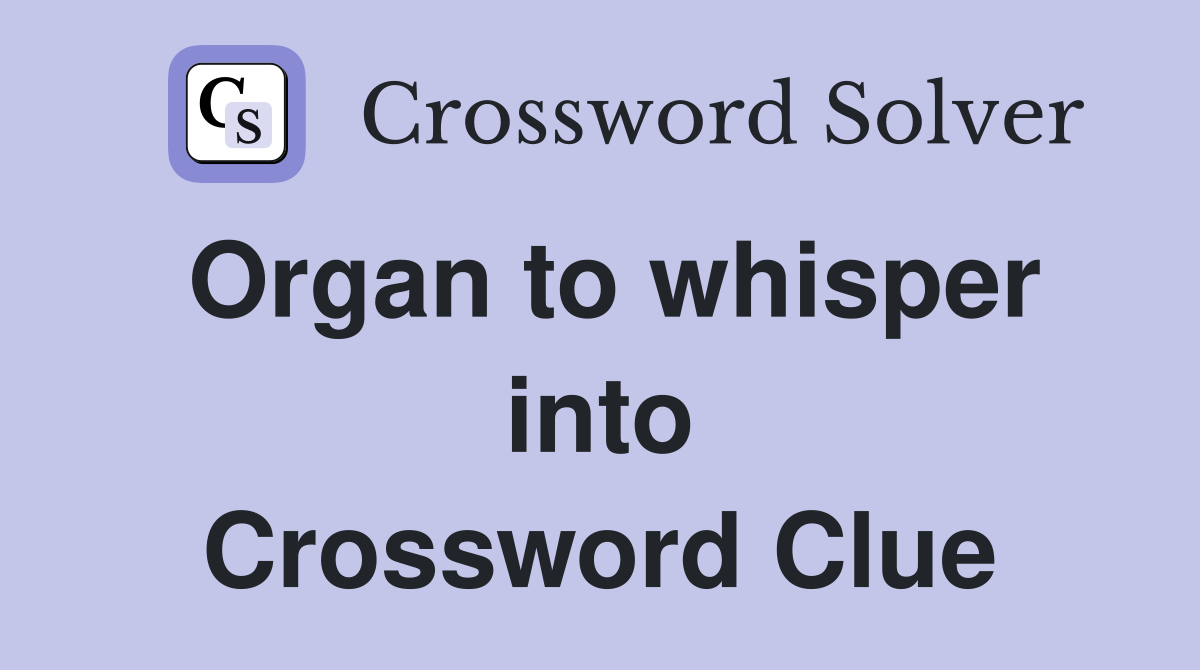 Organ to whisper into Crossword Clue
