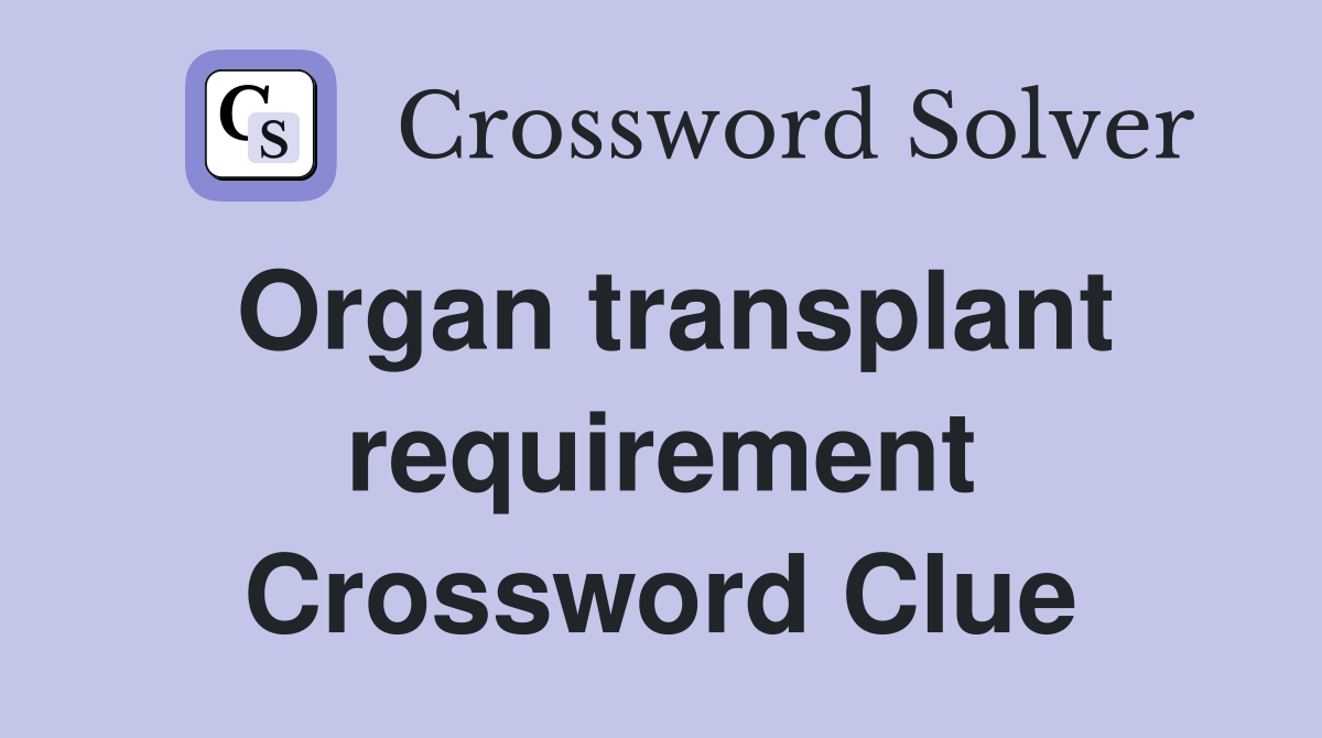 Organ transplant requirement Crossword Clue