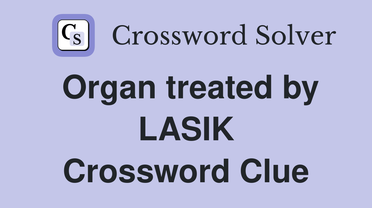 Organ treated by LASIK Crossword Clue