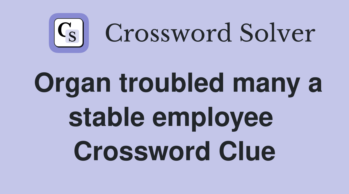 Organ troubled many a stable employee  Crossword Clue
