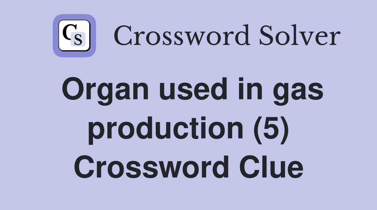 Organ used in gas production (5) Crossword Clue