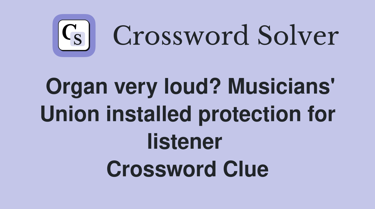 Organ very loud? Musicians' Union installed protection for listener  Crossword Clue