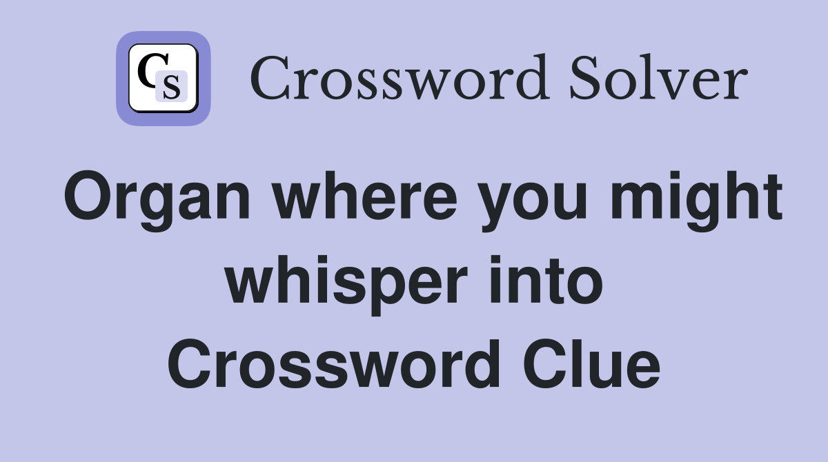 Organ where you might whisper into Crossword Clue