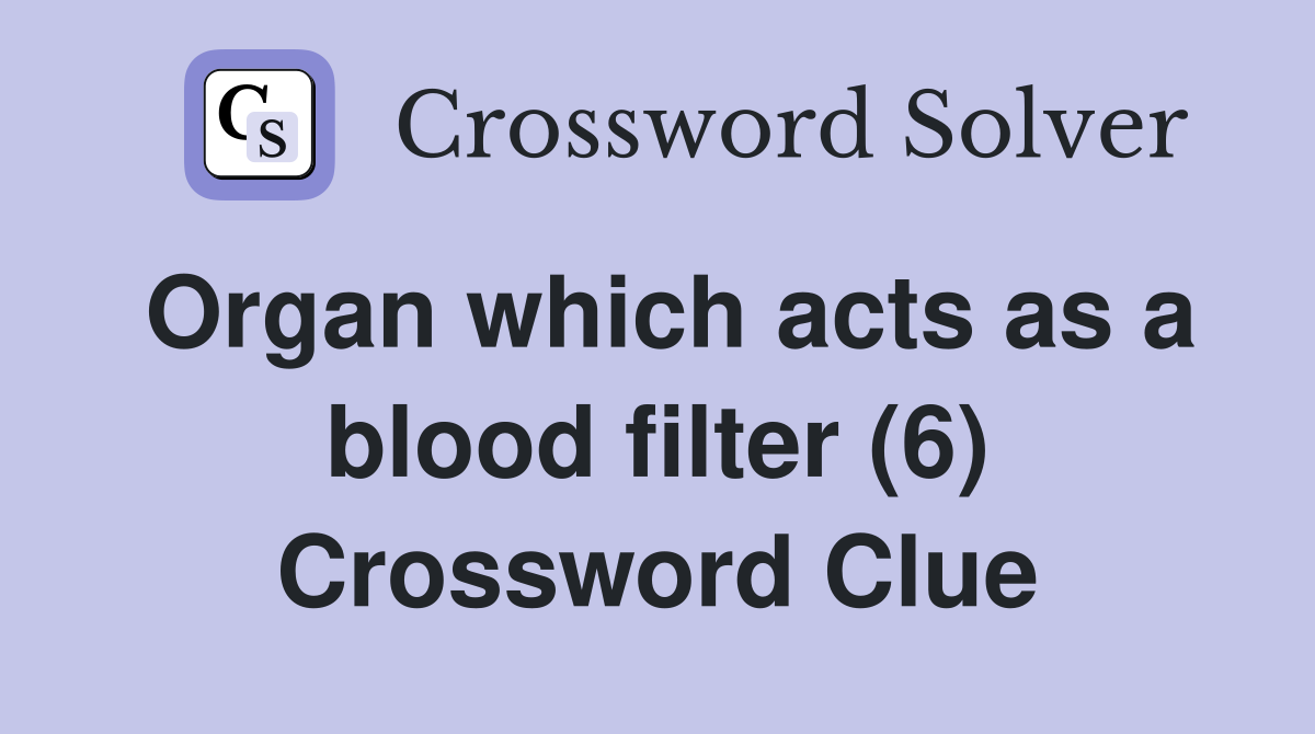Organ which acts as a blood filter (6) Crossword Clue