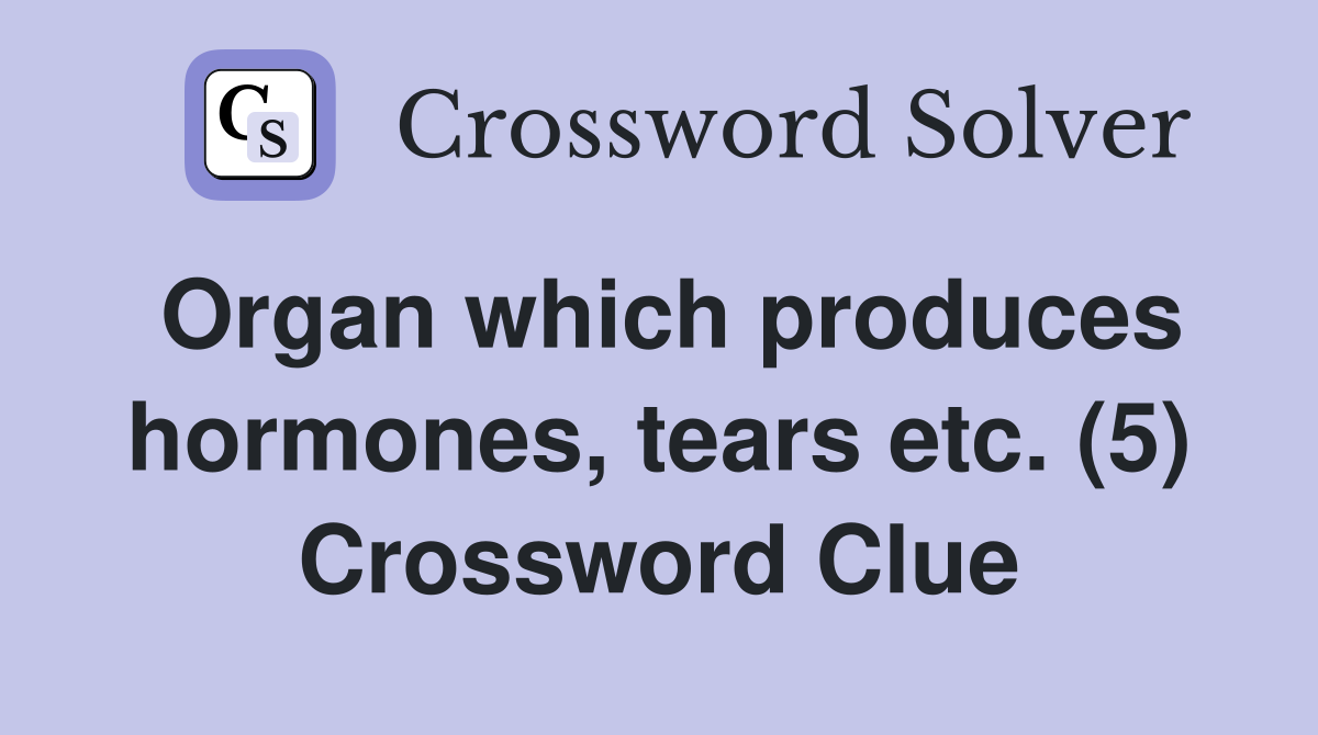 Organ which produces hormones, tears etc. (5) Crossword Clue