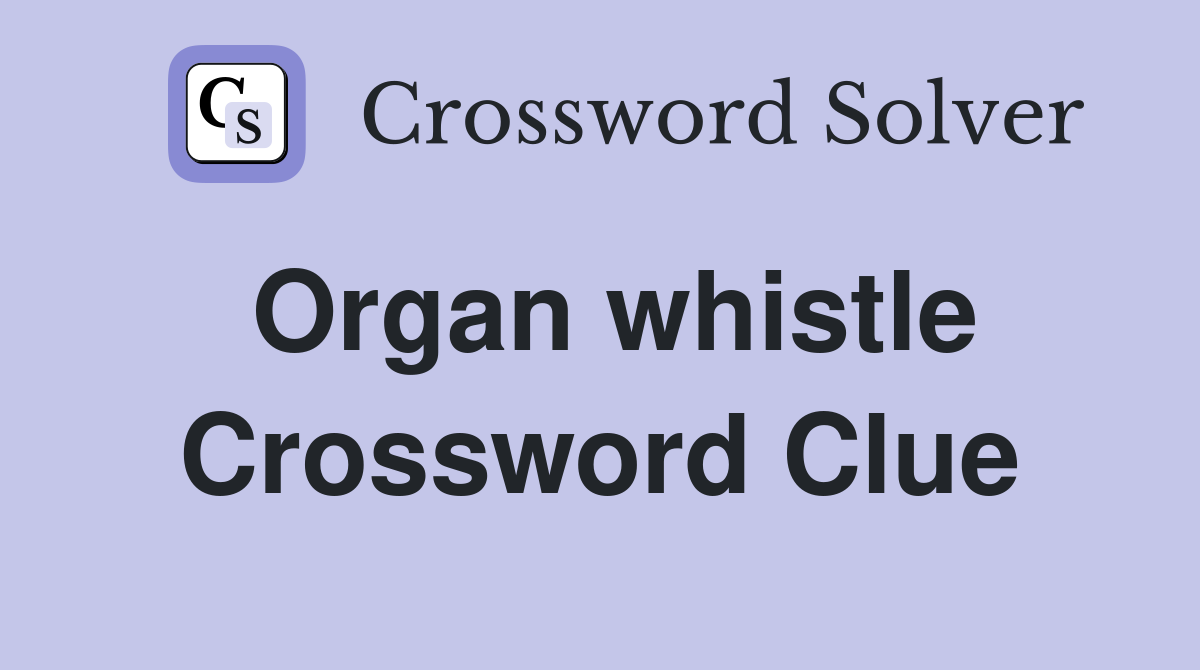 Organ whistle Crossword Clue