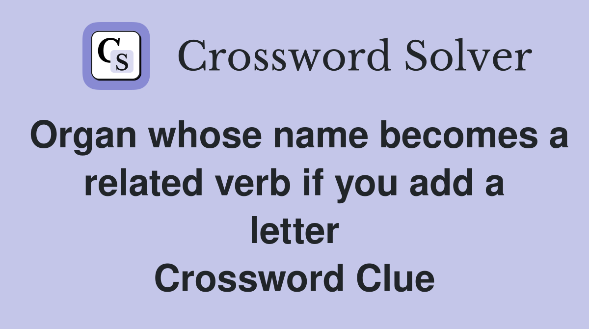 Organ whose name becomes a related verb if you add a letter Crossword Clue