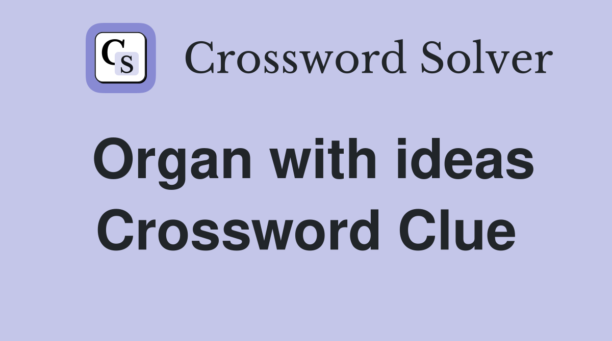 Organ with ideas Crossword Clue