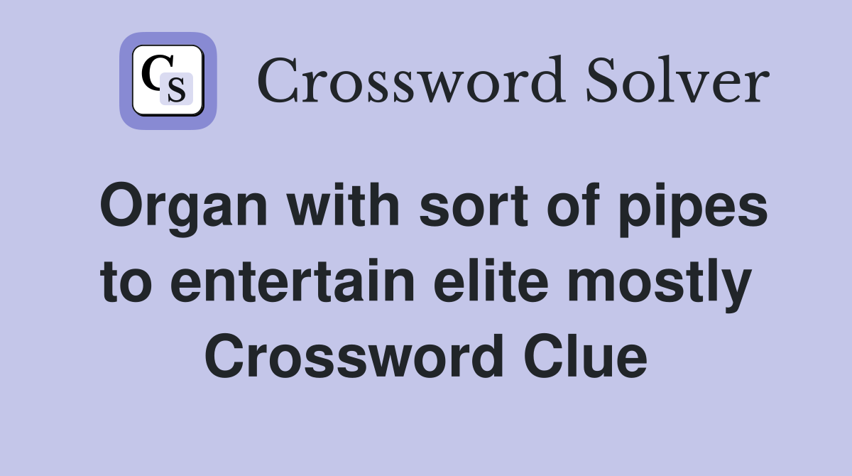 Organ with sort of pipes to entertain elite mostly Crossword Clue